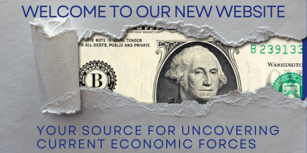 Welcome to our new website. Your source for uncovering current economic forces